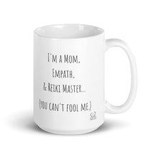 Load image into Gallery viewer, "I'm A Mom, Empath, And Reiki Master...You Can't Fool Me" Mug - Wear Your Spirit Guide